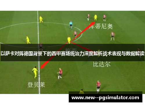 以萨卡对阵德国背景下的西甲赛场统治力深度解析战术表现与数据解读