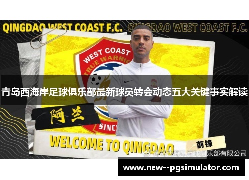 青岛西海岸足球俱乐部最新球员转会动态五大关键事实解读