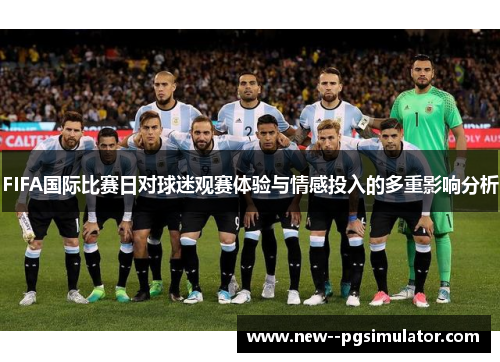 FIFA国际比赛日对球迷观赛体验与情感投入的多重影响分析