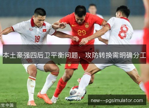 本土豪强四后卫平衡问题，攻防转换需明确分工