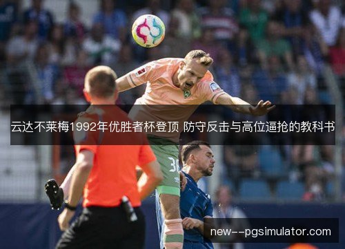 云达不莱梅1992年优胜者杯登顶 防守反击与高位逼抢的教科书